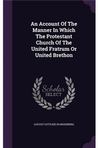An Account Of The Manner In Which The Protestant Church Of The United Fratrum Or United Brethon