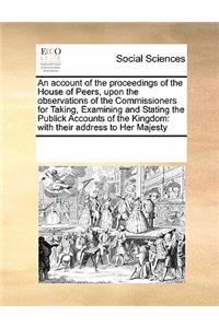An Account of the Proceedings of the House of Peers, Upon the Observations of the Commissioners for Taking, Examining and Stating the Publick Accounts of the Kingdom
