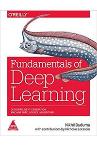 Fundamentals of Deep Learning: Designing Next-Generation Machine Intelligence Algorithms