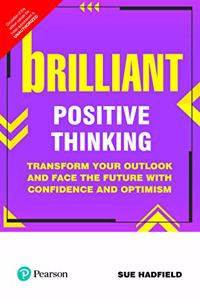 Brilliant Positive Thinking: Transform your outlook and face the future with confidence and optimism