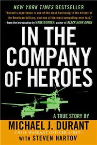 In the Company of Heroes: The Personal Story Behind Black Hawk Down