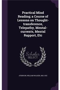 Practical Mind Reading; a Course of Lessons on Thought-transference, Telepathy, Mental-currents, Mental Rapport, Etc