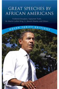 Great Speeches by African Americans: Frederick Douglass, Sojourner Truth, Dr. Martin Luther King, Jr., Barack Obama, and Others (Dover Thrift Editions)