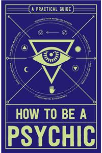 How to Be a Psychic: A Practical Guide