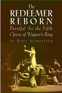 Redeemer Reborn: Parsifal as the Fifth Opera of Wagner's Ring
