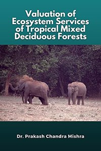 Valuation of Ecosystem Services of Tropical Mixed Deciduous Forests
