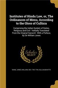 Institutes of Hindu Law, or, The Ordinances of Menu, According to the Gloss of Cullúca