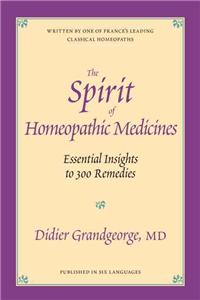 The Spirit of Homeopathic Medicines: Essential Insights to 300 Remedies