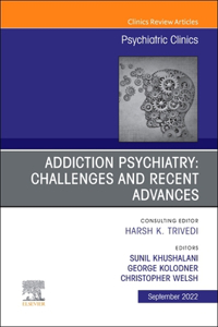 Addiction Psychiatry: Challenges and Recent Advances, an Issue of Psychiatric Clinics of North America