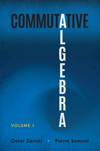 Commutative Algebra Volume 1: Volume I