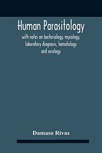 Human Parasitology, With Notes On Bacteriology, Mycology, Laboratory Diagnosis, Hematology And Serology