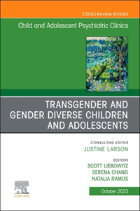 Transgender and Gender Diverse Children and Adolescents, an Issue of Child and Adolescent Psychiatric Clinics of North America