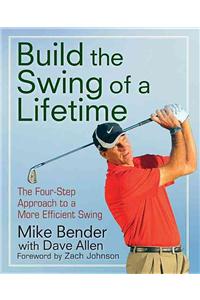 Build the Swing of a Lifetime: The Four-Step Approach to a More Efficient Swing
