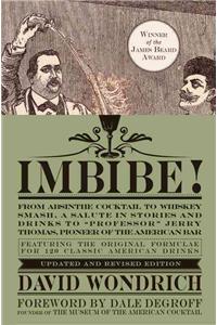 Imbibe! Updated and Revised Edition: From Absinthe Cocktail to Whiskey Smash, a Salute in Stories and Drinks to Professor Jerry Thomas, Pioneer of the American Bar
