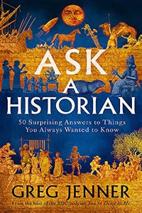 Ask A Historian: 57 Things You Always Wanted to Know, But Didn?t Know Who to Ask