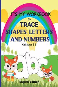 It's My Workbook to Trace Shapes, Letters and Numbers, Kids Ages 3-5: Workbook to Learn and Practice Tracing Lines, Shapes, Letters and Numbers. 120 Pages with Fun and Unique Illustrations. English Edition
