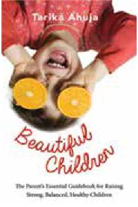Beautiful Children: The Parent's Essential Guidebook for Raising Strong,Balanced, Healthy Children