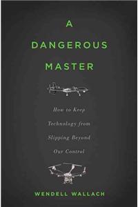 Dangerous Master: How to Keep Technology from Slipping Beyond Our Control