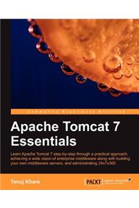 Apache Tomcat 7 Essentials: Learn Apache Tomcat 7 Step-by-step Through a Practical Approach, Achieving a Wide Vision of Enterprise Middleware Along With Building Your Own Middlew