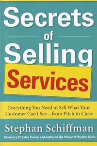 Secrets of Selling Services: Everything You Need to Sell What Your Customer Can’t See—from Pitch to Close