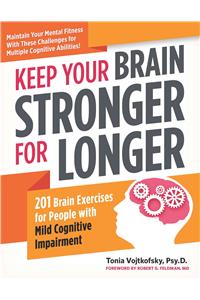 Keep Your Brain Stronger for Longer - 201 Brain-Teasing Exercises for Anyone with Mild Cognitive Impairment