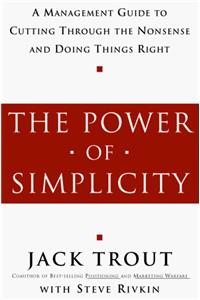 The Power of Simplicity: A Management Guide to Cutting Through the Nonsense and Doing Things Right