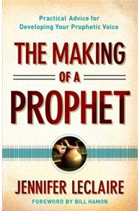 The Making of a Prophet – Practical Advice for Developing Your Prophetic Voice