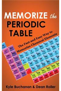 Memorize the Periodic Table: The Fast and Easy Way to Memorize Chemical Elements