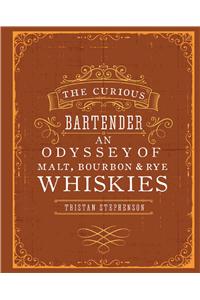The Curious Bartender: An Odyssey of Malt, Bourbon & Rye Whiskies