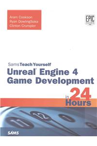 Unreal Engine 4 Game Development in 24 Hours, Sams Teach Yourself