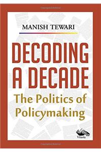 Decoding a Decade: The Politics of Policymaking