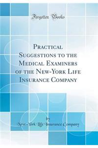 Practical Suggestions to the Medical Examiners of the New-York Life Insurance Company (Classic Reprint)