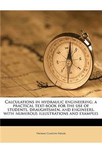 Calculations in Hydraulic Engineering; A Practical Text-Book for the Use of Students, Draughtsmen, and Engineers, with Numerous Illustrations and Examples