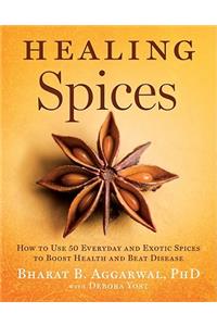 Healing Spices: How to Use 50 Everyday and Exotic Spices to Boost Health and Beat Disease