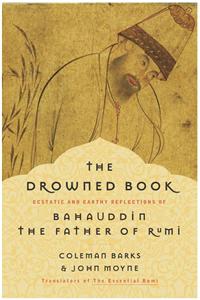 Drowned Book: Ecstatic and Earthy Reflections of Bahauddin, the Father of Rumi