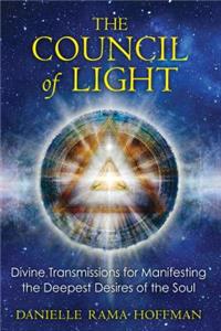 Council of Light: Divine Transmissions for Manifesting the Deepest Desires of the Soul