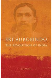 Sri Aurobindo and the Revolution of India