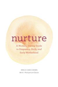 Nurture: A Modern Guide to Pregnancy, Birth, Early Motherhood—and Trusting Yourself and Your Body: A Modern Guide to Pregnancy, Birth, Early Motherhood--And Trusting Yourself and Your Body