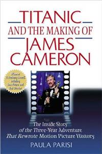 Titanic and the Making of James Cameron: The Inside Story of the Three-Year Adventure That Rewrote Motion Picture History