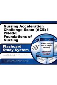 Nursing Acceleration Challenge Exam (Ace) I Pn-Rn: Foundations of Nursing Flashcard Study System