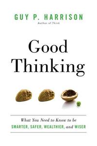 Good Thinking: What You Need to Know to Be Smarter, Safer, Wealthier, and Wiser