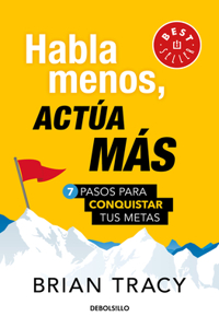 Habla menos, actúa más: 7 pasos para conquistar tus metas/ Just Shut Up and Do It