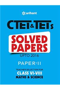 CTET & TETs Solved Papers (Upto 2016) Paper-II Teacher Selection for Class VI-VIII Maths & Science