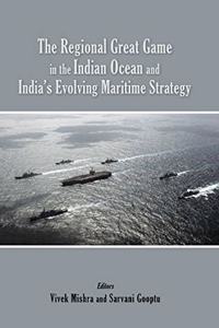 The Regional Great Game in the Indian Ocean and India?s Evolving Maritime Strategy