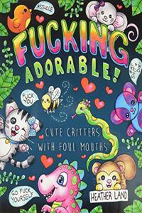 Fucking Adorable - Cute Critters with Foul Mouths