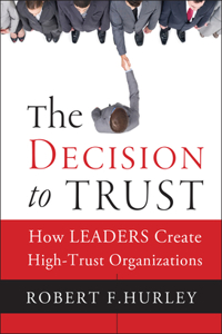 Decision to Trust: How Leaders Create High-Trust Organizations