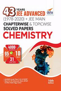 43 Years JEE Advanced (1978 - 2020) + JEE Main Chapter wise & Topic wise Solved Papers Chemistry 16th Edition