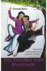 The Trouble with Marriage: Feminists Confront Law and Violence in India