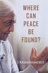 WHERE CAN PEACE BE FOUND? -J.Krishnamurti