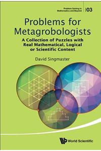 Problems For Metagrobologists: A Collection Of Puzzles With Real Mathematical, Logical Or Scientific Content: A Collection of Puzzles with Real Mathematical, Logical or Scientific Content